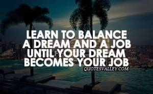 learn-to-balance-a-dream-and-a-job-until-your-dream-becomes-your-job